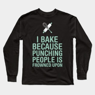 I Bake Because Punching People Is Frowned Upon Long Sleeve T-Shirt